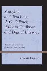 Book cover of Studying and Teaching W.C. Falkner, William Faulkner, and Digital Literacy by Koichi Fujino