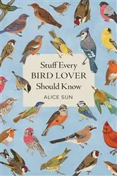 Book cover of Stuff Every Bird Lover Should Know by Alice Sun