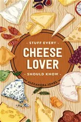 Book cover of Stuff Every Cheese Lover Should Know by Alexandra Jones