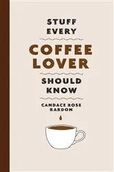 Book cover of Stuff Every Coffee Lover Should Know by N/A