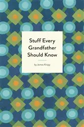 Book cover of Stuff Every Grandfather Should Know by James Knipp