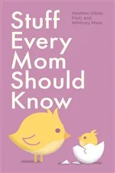 Book cover of Stuff Every Mom Should Know by Heather Gibbs Flett