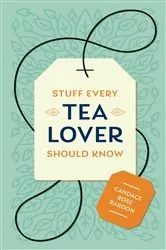 Book cover of Stuff Every Tea Lover Should Know by Candace Rose Rardon