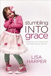 Book cover of Stumbling into Grace by Lisa Harper