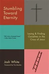 Book cover of Stumbling Toward Eternity by Josh White