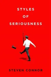 Book cover of Styles of Seriousness by Steven Connor