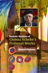 Book cover of Stylistic Analysis of Chinua Achebe’s Fictional Works by Dr. Bharati Khairnar