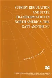 Book cover of Subsidy Regulation and State Transformation in North America, the GATT and the EU by Robert O'Brien