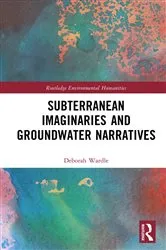 Book cover of Subterranean Imaginaries and Groundwater Narratives by Deborah Wardle