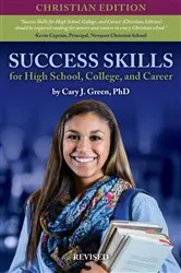 Book cover of Success Skills for High School, College, and Career (Christian Edition), Revised by Cary J. Green