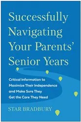 Book cover of Successfully Navigating Your Parents' Senior Years by Star Bradbury