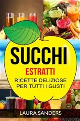 Book cover of Succhi: Estratti: ricette deliziose per tutti i gusti by Laura Sanders