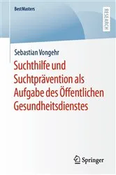 Book cover of Suchthilfe und Suchtprävention als Aufgabe des Öffentlichen Gesundheitsdienstes by Sebastian Vongehr
