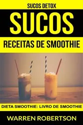 Book cover of Sucos: Receitas de smoothie: Dieta smoothie: Livro de smoothie (Sucos Detox) by Warren Robertson