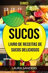 Book cover of Sucos: Sumos: Livro de Receitas de Sucos deliciosos by Laura Sanders