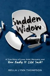 Book cover of Sudden Widow, A True Story of Love, Grief, Recovery, and How Badly It CAN Suck! by Bella Lynn Thompson