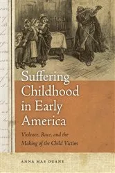 Book cover of Suffering Childhood in Early America by Anna Mae Duane