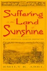 Book cover of Suffering in the Land of Sunshine by Emily K. Abel