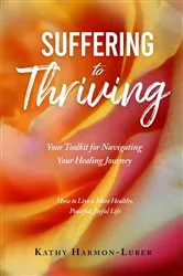 Book cover of Suffering to Thriving: Your Toolkit for Navigating Your Healing Journey by Kathy Harmon-Luber