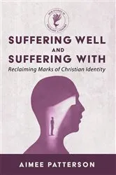 Book cover of Suffering Well and Suffering With by Aimee Patterson