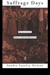 Book cover of Suffrage Days by Sandra Holton