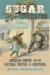 Book cover of Sugar and Civilization by April Merleaux