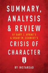 Book cover of Summary, Analysis, & Review of Gary J. Bryne’s and Grant M. Schmidt’s Crisis of Character by . IRB Media