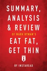 Book cover of Summary, Analysis & Review of Mark Hyman’s Eat Fat, Get Thin by . IRB Media