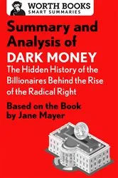 Book cover of Summary and Analysis of Dark Money: The Hidden History of the Billionaires Behind the Rise of the Radical Right by Worth Books