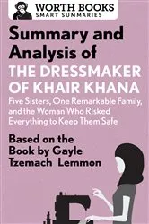 Book cover of Summary and Analysis of the Dressmaker of Khair Khana: Five Sisters, One Remarkable Family, and the Woman Who Risked Everything to Keep Them Safe by Worth Books