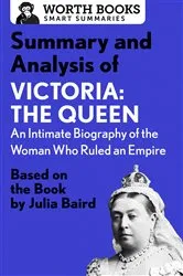 Book cover of Summary and Analysis of Victoria: The Queen: An Intimate Biography of the Woman Who Ruled an Empire by Worth Books
