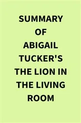Book cover of Summary of Abigail Tucker's The Lion in the Living Room by IRB Media