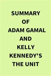 Book cover of Summary of Adam Gamal and Kelly Kennedy's The Unit by IRB Media