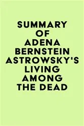 Book cover of Summary of Adena Bernstein Astrowsky's Living among the Dead by IRB Media