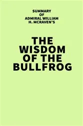 Book cover of Summary of Admiral William H. McRaven's The Wisdom of the Bullfrog by Unknown