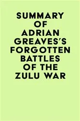 Book cover of Summary of Adrian Greaves's Forgotten Battles of the Zulu War by IRB Media
