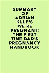 Book cover of Summary of Adrian Kulp's We're Pregnant! The First Time Dad's Pregnancy Handbook by IRB Media