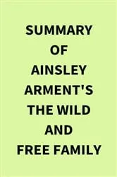 Book cover of Summary of Ainsley Arment's The Wild and Free Family by IRB Media
