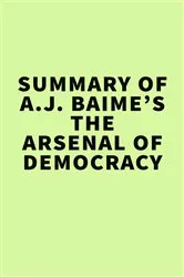 Book cover of Summary of A.J. Baime’s The Arsenal of Democracy by IRB Media