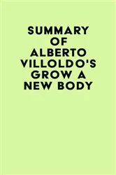Book cover of Summary of Alberto Villoldo's Grow a New Body by IRB Media