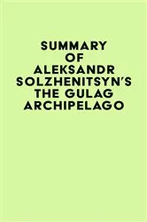 Book cover of Summary of Aleksandr Solzhenitsyn's The Gulag Archipelago by Unknown