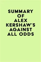 Book cover of Summary of Alex Kershaw's Against All Odds by IRB Media