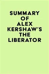 Book cover of Summary of Alex Kershaw's The Liberator by Unknown