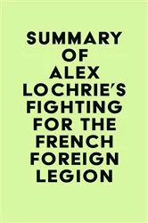 Book cover of Summary of Alex Lochrie's Fighting for the French Foreign Legion by Unknown