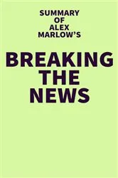 Book cover of Summary of Alex Marlow's Breaking the News by IRB Media