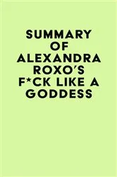 Book cover of Summary of Alexandra Roxo's F*ck Like a Goddess by IRB Media