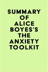 Book cover of Summary of Alice Boyes's The Anxiety Toolkit by Unknown