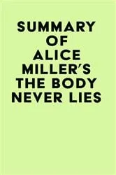 Book cover of Summary of Alice Miller's The Body Never Lies by IRB Media