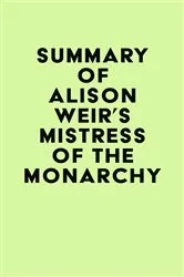 Book cover of Summary of Alison Weir's Mistress of the Monarchy by Unknown