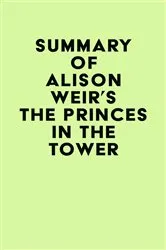 Book cover of Summary of Alison Weir's The Princes in the Tower by Unknown